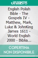 English Polish Bible - The Gospels IV - Matthew, Mark, Luke & JohnKing James 1611 - World English 2000 - Biblia Gdanska 1881. E-book. Formato EPUB ebook di Truthbetold Ministry