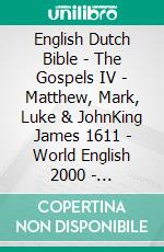 English Dutch Bible - The Gospels IV - Matthew, Mark, Luke & JohnKing James 1611 - World English 2000 - Statenvertaling 1637. E-book. Formato EPUB ebook