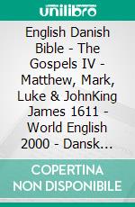 English Danish Bible - The Gospels IV - Matthew, Mark, Luke & JohnKing James 1611 - World English 2000 - Dansk 1931. E-book. Formato EPUB ebook