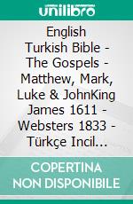 English Turkish Bible - The Gospels - Matthew, Mark, Luke & JohnKing James 1611 - Websters 1833 - Türkçe Incil 2001. E-book. Formato EPUB ebook di Truthbetold Ministry