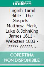 English Tamil Bible - The Gospels - Matthew, Mark, Luke & JohnKing James 1611 - Websters 1833 - ????? ?????? 1868. E-book. Formato EPUB ebook