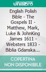 English Polish Bible - The Gospels II - Matthew, Mark, Luke & JohnKing James 1611 - Websters 1833 - Biblia Gdanska 1881. E-book. Formato EPUB ebook