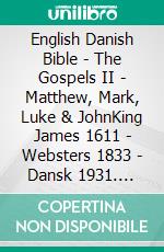 English Danish Bible - The Gospels II - Matthew, Mark, Luke & JohnKing James 1611 - Websters 1833 - Dansk 1931. E-book. Formato EPUB ebook di Truthbetold Ministry