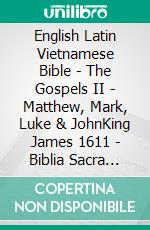 English Latin Vietnamese Bible - The Gospels II - Matthew, Mark, Luke & JohnKing James 1611 - Biblia Sacra Vulgata 405 - Kinh Thánh Vi?t Nam 1934. E-book. Formato EPUB ebook di Truthbetold Ministry