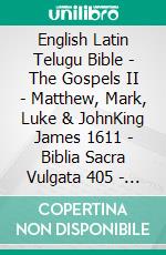 English Latin Telugu Bible - The Gospels II - Matthew, Mark, Luke & JohnKing James 1611 - Biblia Sacra Vulgata 405 - ?????? ?????? 1880. E-book. Formato EPUB ebook