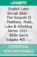 English Latin Slovak Bible - The Gospels II - Matthew, Mark, Luke & JohnKing James 1611 - Biblia Sacra Vulgata 405 - Roháckova Biblia 1936. E-book. Formato EPUB ebook