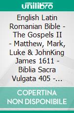 English Latin Romanian Bible - The Gospels II - Matthew, Mark, Luke & JohnKing James 1611 - Biblia Sacra Vulgata 405 - Cornilescu 1921. E-book. Formato EPUB ebook di Truthbetold Ministry