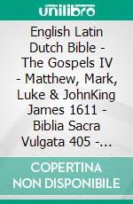 English Latin Dutch Bible - The Gospels IV - Matthew, Mark, Luke & JohnKing James 1611 - Biblia Sacra Vulgata 405 - Lutherse Vertaling 1648. E-book. Formato EPUB ebook di Truthbetold Ministry