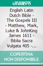 English Latin Dutch Bible - The Gospels III - Matthew, Mark, Luke & JohnKing James 1611 - Biblia Sacra Vulgata 405 - Statenvertaling 1637. E-book. Formato EPUB ebook