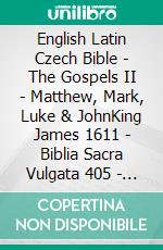 English Latin Czech Bible - The Gospels II - Matthew, Mark, Luke & JohnKing James 1611 - Biblia Sacra Vulgata 405 - Bible Kralická 1613. E-book. Formato EPUB ebook di Truthbetold Ministry