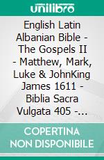 English Latin Albanian Bible - The Gospels II - Matthew, Mark, Luke & JohnKing James 1611 - Biblia Sacra Vulgata 405 - Bibla Shqiptare 1884. E-book. Formato EPUB ebook di Truthbetold Ministry