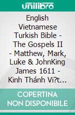 English Vietnamese Turkish Bible - The Gospels II - Matthew, Mark, Luke & JohnKing James 1611 - Kinh Thánh Vi?t Nam 1934 - Türkçe Incil 2001. E-book. Formato EPUB ebook di Truthbetold Ministry