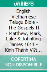 English Vietnamese Telugu Bible - The Gospels II - Matthew, Mark, Luke & JohnKing James 1611 - Kinh Thánh Vi?t Nam 1934 - ?????? ?????? 1880. E-book. Formato EPUB ebook