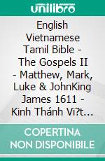 English Vietnamese Tamil Bible - The Gospels II - Matthew, Mark, Luke & JohnKing James 1611 - Kinh Thánh Vi?t Nam 1934 - ????? ?????? 1868. E-book. Formato EPUB ebook di Truthbetold Ministry