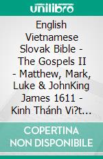 English Vietnamese Slovak Bible - The Gospels II - Matthew, Mark, Luke & JohnKing James 1611 - Kinh Thánh Vi?t Nam 1934 - Roháckova Biblia 1936. E-book. Formato EPUB ebook