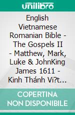 English Vietnamese Romanian Bible - The Gospels II - Matthew, Mark, Luke & JohnKing James 1611 - Kinh Thánh Vi?t Nam 1934 - Cornilescu 1921. E-book. Formato EPUB ebook