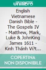 English Vietnamese Danish Bible - The Gospels IV - Matthew, Mark, Luke & JohnKing James 1611 - Kinh Thánh Vi?t Nam 1934 - Dansk 1871. E-book. Formato EPUB ebook di Truthbetold Ministry