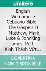 English Vietnamese Cebuano Bible - The Gospels II - Matthew, Mark, Luke & JohnKing James 1611 - Kinh Thánh Vi?t Nam 1934 - Cebuano Ang Biblia, Bugna Version 1917. E-book. Formato EPUB ebook