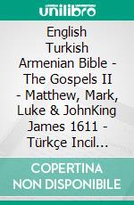 English Turkish Armenian Bible - The Gospels II - Matthew, Mark, Luke & JohnKing James 1611 - Türkçe Incil 2001 - ???????????? 1910. E-book. Formato EPUB ebook di Truthbetold Ministry