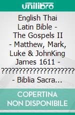 English Thai Latin Bible - The Gospels II - Matthew, Mark, Luke & JohnKing James 1611 - ????????????????????? - Biblia Sacra Vulgata 405. E-book. Formato EPUB ebook