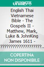 English Thai Vietnamese Bible - The Gospels II - Matthew, Mark, Luke & JohnKing James 1611 - ????????????????????? - Kinh Thánh Vi?t Nam 1934. E-book. Formato EPUB ebook