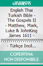 English Thai Turkish Bible - The Gospels II - Matthew, Mark, Luke & JohnKing James 1611 - ????????????????????? - Türkçe Incil 2001. E-book. Formato EPUB ebook