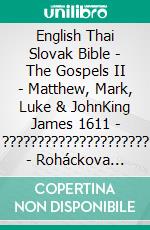 English Thai Slovak Bible - The Gospels II - Matthew, Mark, Luke & JohnKing James 1611 - ????????????????????? - Roháckova Biblia 1936. E-book. Formato EPUB ebook