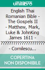 English Thai Romanian Bible - The Gospels II - Matthew, Mark, Luke & JohnKing James 1611 - ????????????????????? - Cornilescu 1921. E-book. Formato EPUB ebook di Truthbetold Ministry