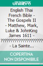 English Thai French Bible - The Gospels II - Matthew, Mark, Luke & JohnKing James 1611 - ????????????????????? - La Sainte 1887. E-book. Formato EPUB ebook di Truthbetold Ministry