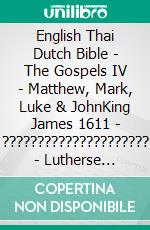 English Thai Dutch Bible - The Gospels IV - Matthew, Mark, Luke & JohnKing James 1611 - ????????????????????? - Lutherse Vertaling 1648. E-book. Formato EPUB ebook