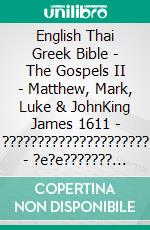 English Thai Greek Bible - The Gospels II - Matthew, Mark, Luke & JohnKing James 1611 - ????????????????????? - ?e?e??????? ???a G?af? 1904. E-book. Formato EPUB ebook