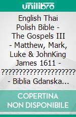 English Thai Polish Bible - The Gospels III - Matthew, Mark, Luke & JohnKing James 1611 - ????????????????????? - Biblia Gdanska 1881. E-book. Formato EPUB ebook