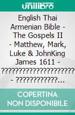 English Thai Armenian Bible - The Gospels II - Matthew, Mark, Luke & JohnKing James 1611 - ????????????????????? - ???????????? 1910. E-book. Formato EPUB ebook di Truthbetold Ministry