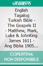 English Tagalog Turkish Bible - The Gospels II - Matthew, Mark, Luke & JohnKing James 1611 - Ang Biblia 1905 - Türkçe Incil 2001. E-book. Formato EPUB ebook di Truthbetold Ministry