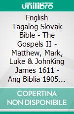 English Tagalog Slovak Bible - The Gospels II - Matthew, Mark, Luke & JohnKing James 1611 - Ang Biblia 1905 - Roháckova Biblia 1936. E-book. Formato EPUB ebook