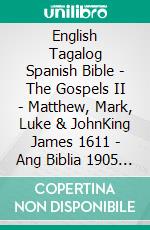 English Tagalog Spanish Bible - The Gospels II - Matthew, Mark, Luke & JohnKing James 1611 - Ang Biblia 1905 - Sagradas Escrituras 1569. E-book. Formato EPUB ebook