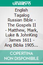 English Tagalog Russian Bible - The Gospels II - Matthew, Mark, Luke & JohnKing James 1611 - Ang Biblia 1905 - ???????????? ???????? 1876. E-book. Formato EPUB ebook