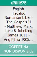 English Tagalog Romanian Bible - The Gospels II - Matthew, Mark, Luke & JohnKing James 1611 - Ang Biblia 1905 - Cornilescu 1921. E-book. Formato EPUB ebook