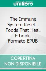 The Immune System Reset - Foods That Heal. E-book. Formato EPUB ebook