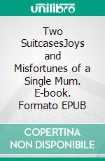 Two SuitcasesJoys and Misfortunes of a Single Mum. E-book. Formato EPUB ebook