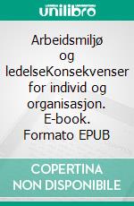 Arbeidsmiljø og ledelseKonsekvenser for individ og organisasjon. E-book. Formato EPUB ebook
