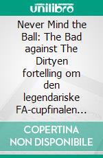 Never Mind the Ball: The Bad against The Dirtyen fortelling om den legendariske FA-cupfinalen i 1970 mellom Chelsea og Leeds. E-book. Formato EPUB