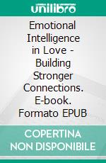 Emotional Intelligence in Love - Building Stronger Connections. E-book. Formato EPUB ebook