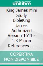 King James Mini Study BibleKing James Authorized Version 1611 - 1.3 Million References. E-book. Formato EPUB ebook