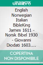 English Norwegian Italian BibleKing James 1611 - Norsk Bibel 1930 - Giovanni Diodati 1603. E-book. Formato EPUB ebook