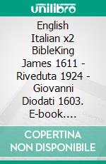 English Italian x2 BibleKing James 1611 - Riveduta 1924 - Giovanni Diodati 1603. E-book. Formato EPUB ebook di Truthbetold Ministry