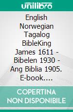 English Norwegian Tagalog BibleKing James 1611 - Bibelen 1930 - Ang Biblia 1905. E-book. Formato EPUB ebook