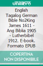 English Tagalog German Bible No2King James 1611 - Ang Biblia 1905 - Lutherbibel 1912. E-book. Formato EPUB ebook di Truthbetold Ministry