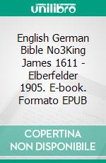 English German Bible No3King James 1611 - Elberfelder 1905. E-book. Formato EPUB ebook di Truthbetold Ministry