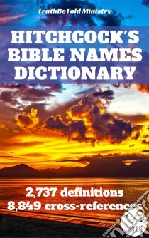 Hitchcock's Bible Names Dictionary2,737 definitions - 8,849 cross-references. E-book. Formato EPUB ebook di Truthbetold Ministry